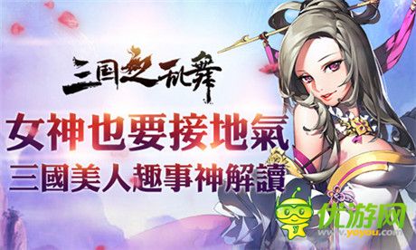 還原三國史實基調(diào)《三國之亂舞》美人趣事神解讀